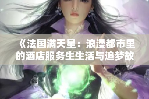 《法国满天星：浪漫都市里的酒店服务生生活与追梦故事》