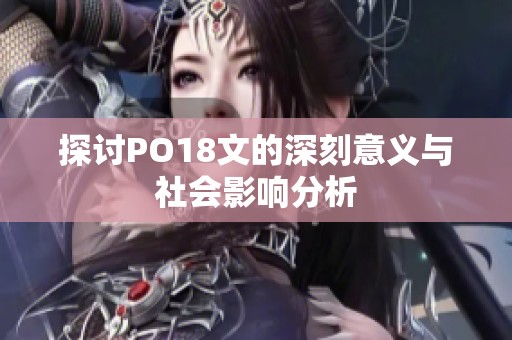 探讨PO18文的深刻意义与社会影响分析