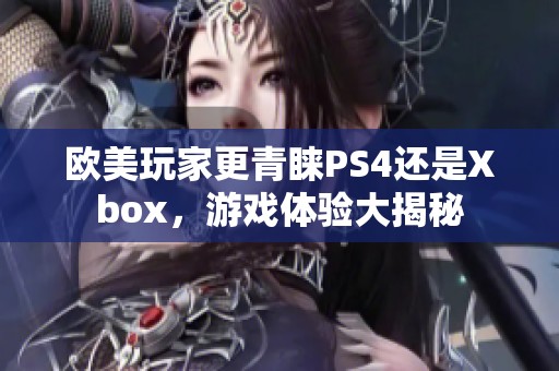 欧美玩家更青睐PS4还是Xbox，游戏体验大揭秘