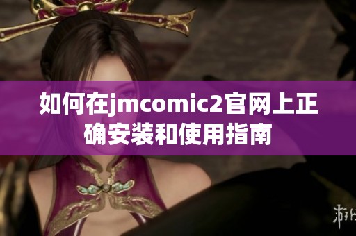 如何在jmcomic2官网上正确安装和使用指南