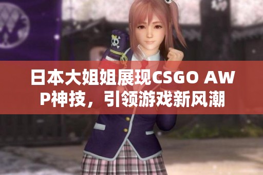 日本大姐姐展现CSGO AWP神技，引领游戏新风潮