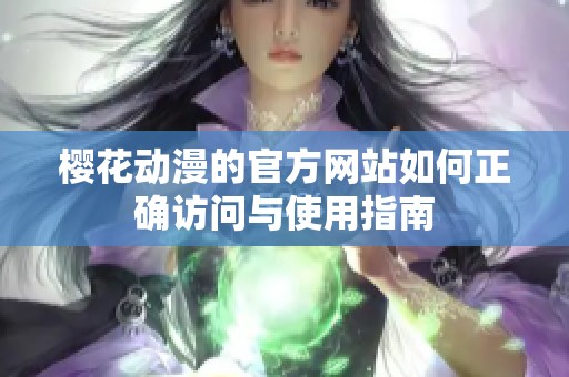 樱花动漫的官方网站如何正确访问与使用指南