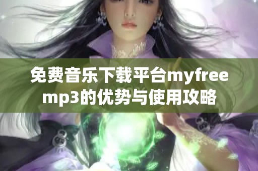 免费音乐下载平台myfreemp3的优势与使用攻略