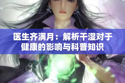 医生齐满月：解析干湿对于健康的影响与科普知识