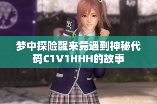 梦中探险醒来竟遇到神秘代码C1V1HHH的故事