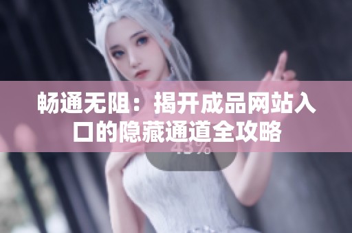 畅通无阻：揭开成品网站入口的隐藏通道全攻略