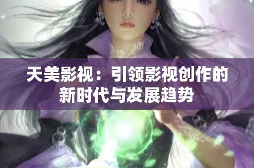 天美影视：引领影视创作的新时代与发展趋势