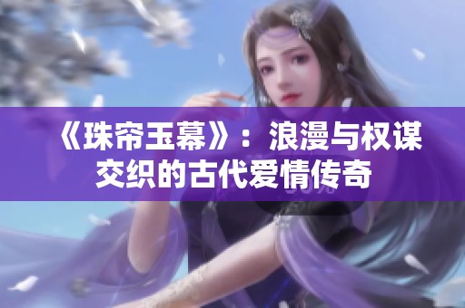 《珠帘玉幕》：浪漫与权谋交织的古代爱情传奇