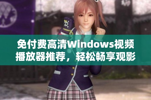 免付费高清Windows视频播放器推荐，轻松畅享观影乐趣