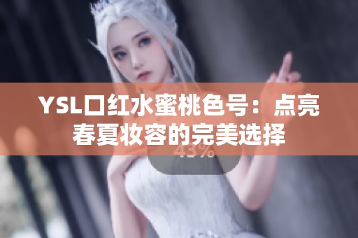 YSL口红水蜜桃色号：点亮春夏妆容的完美选择