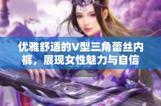 优雅舒适的V型三角蕾丝内裤，展现女性魅力与自信