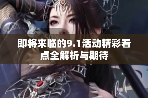 即将来临的9.1活动精彩看点全解析与期待