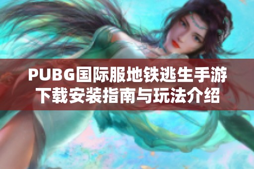 PUBG国际服地铁逃生手游下载安装指南与玩法介绍