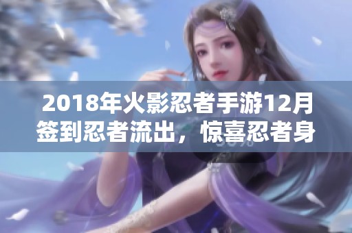 2018年火影忍者手游12月签到忍者流出，惊喜忍者身份正式揭晓和玩家互动期待加倍