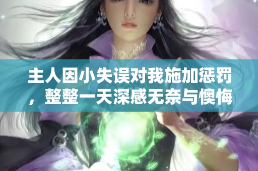 主人因小失误对我施加惩罚，整整一天深感无奈与懊悔