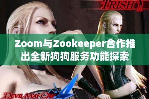 Zoom与Zookeeper合作推出全新狗狗服务功能探索