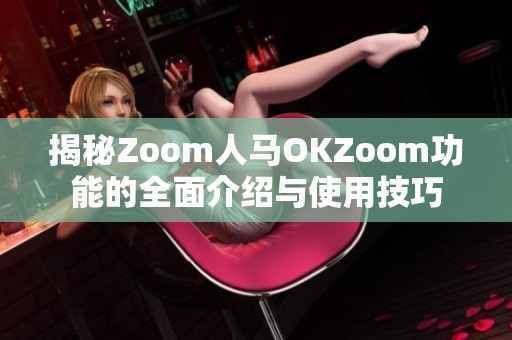 揭秘Zoom人马OKZoom功能的全面介绍与使用技巧