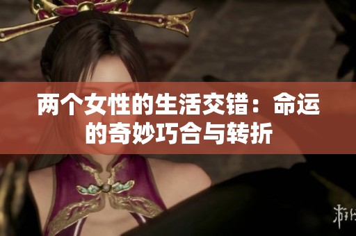 两个女性的生活交错：命运的奇妙巧合与转折