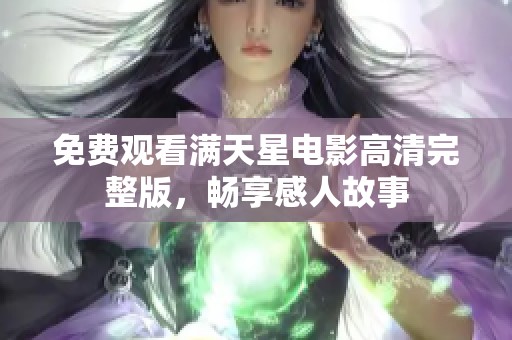 免费观看满天星电影高清完整版，畅享感人故事