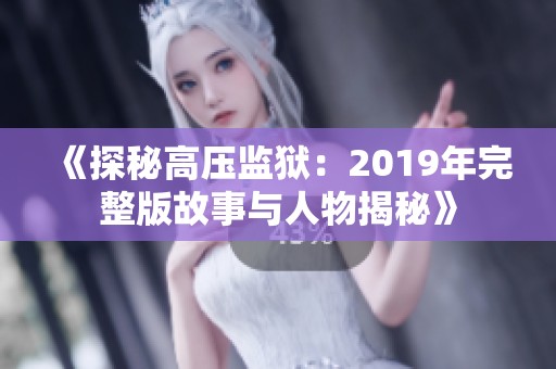 《探秘高压监狱：2019年完整版故事与人物揭秘》