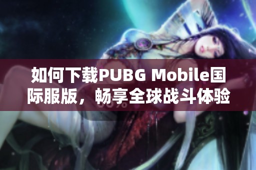 如何下载PUBG Mobile国际服版，畅享全球战斗体验