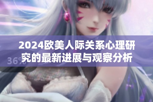 2024欧美人际关系心理研究的最新进展与观察分析