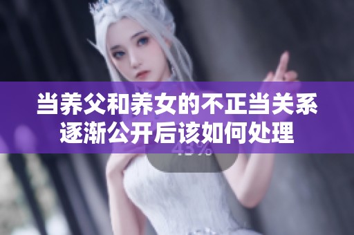 当养父和养女的不正当关系逐渐公开后该如何处理