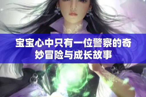 宝宝心中只有一位警察的奇妙冒险与成长故事