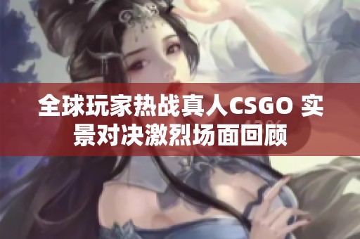 全球玩家热战真人CSGO 实景对决激烈场面回顾