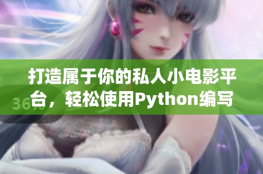 打造属于你的私人小电影平台，轻松使用Python编写教程