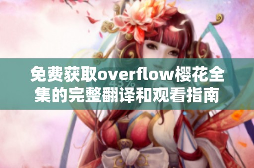 免费获取overflow樱花全集的完整翻译和观看指南