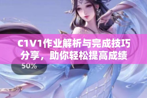 C1V1作业解析与完成技巧分享，助你轻松提高成绩