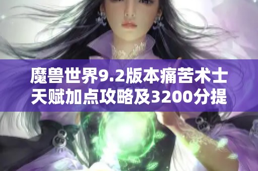 魔兽世界9.2版本痛苦术士天赋加点攻略及3200分提高建议分享