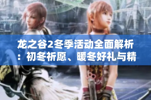 龙之谷2冬季活动全面解析：初冬祈愿、暖冬好礼与精彩冬季更新一网打尽