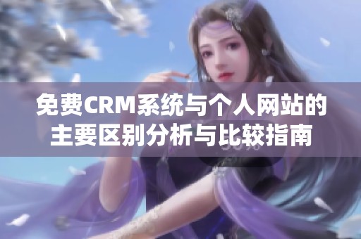 免费CRM系统与个人网站的主要区别分析与比较指南