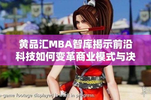 黄品汇MBA智库揭示前沿科技如何变革商业模式与决策制定