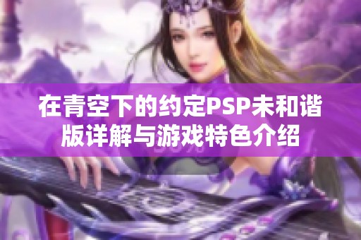 在青空下的约定PSP未和谐版详解与游戏特色介绍