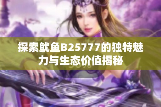 探索鱿鱼B25777的独特魅力与生态价值揭秘