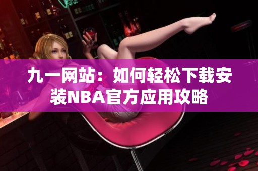 九一网站：如何轻松下载安装NBA官方应用攻略