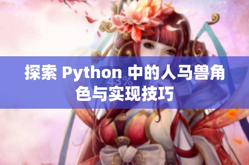 探索 Python 中的人马兽角色与实现技巧