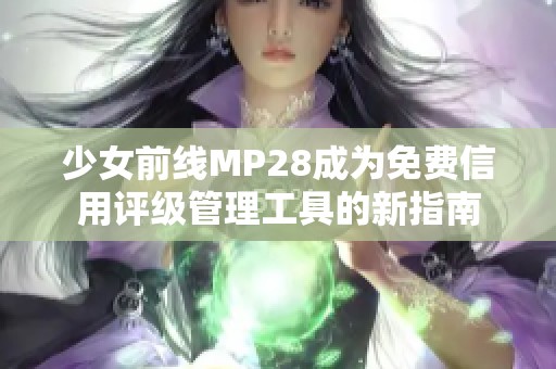 少女前线MP28成为免费信用评级管理工具的新指南