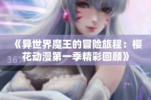 《异世界魔王的冒险旅程：樱花动漫第一季精彩回顾》