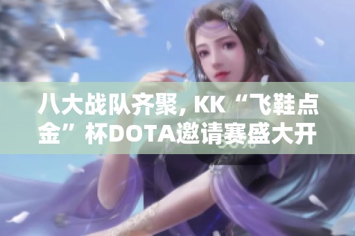 八大战队齐聚, KK“飞鞋点金”杯DOTA邀请赛盛大开启