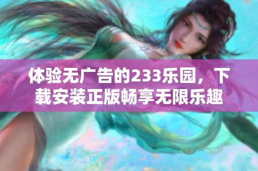 体验无广告的233乐园，下载安装正版畅享无限乐趣