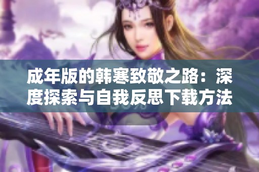 成年版的韩寒致敬之路：深度探索与自我反思下载方法