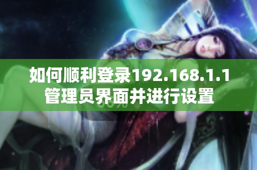 如何顺利登录192.168.1.1管理员界面并进行设置