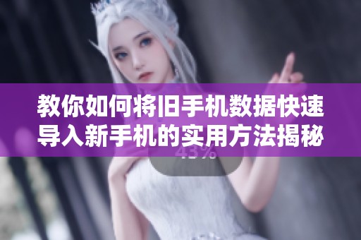 教你如何将旧手机数据快速导入新手机的实用方法揭秘