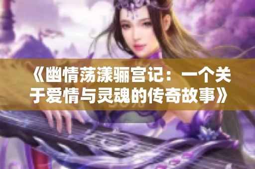 《幽情荡漾骊宫记：一个关于爱情与灵魂的传奇故事》