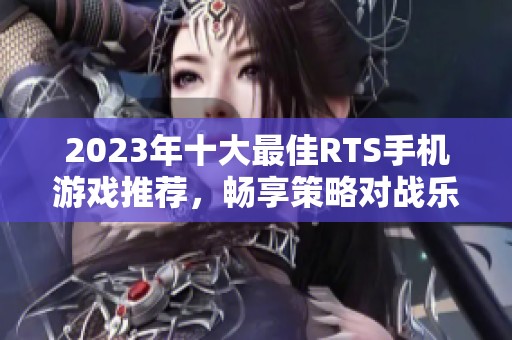 2023年十大最佳RTS手机游戏推荐，畅享策略对战乐趣