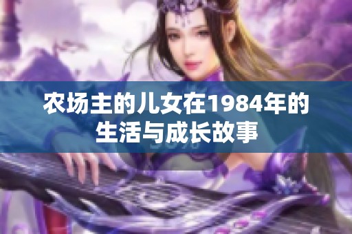 农场主的儿女在1984年的生活与成长故事